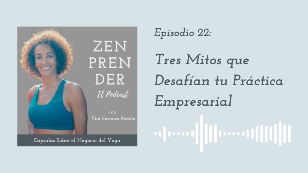 Ep. 22 – Tres mitos que desafían tu práctica empresarial